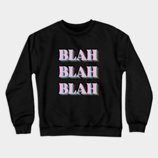 whatever blah blah blah Crewneck Sweatshirt